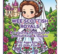 Wee Scottish Royals: A Colouring Adventure of Scottish Kings & Queens: Discover Robert the Bruce, Mary Queen of Scots, Bonnie Prince Charlie & More - ... and Fascinating Facts for Kids 8 to12