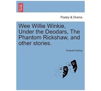 Wee Willie Winkie, Under The Deodars, The Phantom Rickshaw, And Other Stories.