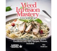 Weed Infusion Mastery Cookbook: A Masterclass in Cannabis Culinary Excellence with 100+ Recipes, Pictures Included