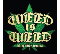 Weed Is Weed – Blunt Force Trauma
