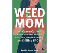 Weed Mom: The Canna-Curious Woman's Guide to Healthier Relaxation, Happier Parenting, and Chilling TF Out