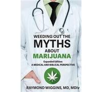 Weeding Out the Myths About Marijuana Expanded Edition A Medical and Biblical Perspective - Raymond Wiggins - Torn Veil Publishing - Livre en Anglais Raymond WigginsRaymond Wiggins (Auteur)