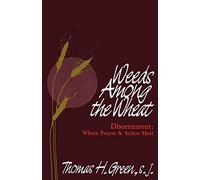 Weeds Among the Wheat Discernment: Where Prayer and Action Meet