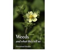 [(Weeds and What They Tell Us)] [Author: Ehrenfried E. Pfeiffer] published on (November, 2012)