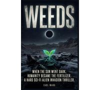 WEEDS: When the Sun Went Dark, Humanity Became the Fertilizer. A Hard Sci-Fi Alien Invasion Thriller