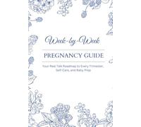Week-by-Week Pregnancy Guide for First-Time Moms: Your Real Talk Roadmap to Every Trimester, Self-Care, and Baby Prep