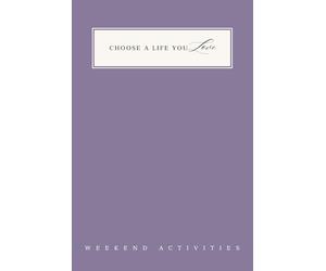 Weekend Activities Journal for Women: 90 Guided Prompts for Rest, Adventure & Making the Most of Your Free Time | Weekend Intentions | Choose A Life ... Local Exploration | Design Weekends You Love