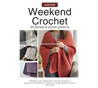 Weekend Crochet 20 Simple & Stylish Patterns:: Modern Cozy Sweaters, Stylish Shawls & Beautiful Blankets - Perfect for Beginners & Busy Crafters