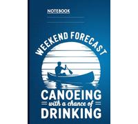 Weekend Forecast Canoeing With A Chance Of Drinking With Man Canoeing On Blue Cover Gift For Men Women Kids: Notebook