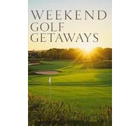 Weekend Golf Getaways: The Best Short-Trip Destinations for Every Golfer