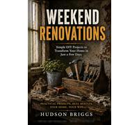 Weekend Renovations: The Beginner's Guide to Transforming Your Home One Project at a Time