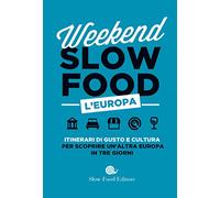 Weekend Slow Food. L'Europa. Itinerari di gusto e cultura per scoprire un'altra Europa in tre giorni