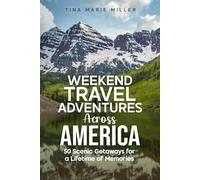 Weekend Travel Adventures Across America: 50 Scenic Getaways for a Lifetime of Memories