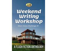 Weekend Writing Workshop Short Story Challenge #1: A Flash Fiction Anthology