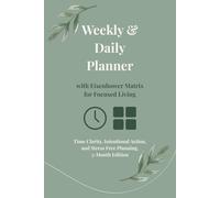 Weekly & Daily Planner with Eisenhower Matrix for Focused Living: A Guided Productivity Journal for Time Clarity, Intentional Action, and Stress-Free Planning