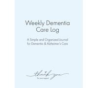Weekly Dementia Care Log: A Simple and Organized Journal for Dementia & Alzheimer’s Carefor Care