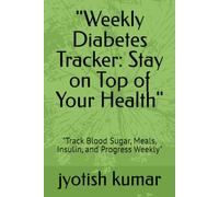 "Weekly Diabetes Tracker: Stay on Top of Your Health": "Track Blood Sugar, Meals, Insulin, and Progress Weekly"
