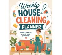 Weekly House Cleaning Planner: Household Organization Workbook for Managing Chores, Room-by-Room Cleaning Schedules, Household Tasks, Deep Cleaning, and Maintaining a Clean & Organized Home.