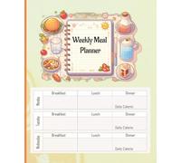 Weekly Meal Planner: A Food Journal with Calorie & Diet Tracker - Organize Meals, Track Nutrition, and Simplify Healthy Eating All in One Book. 110 pages.