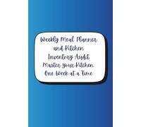 Weekly Meal Planner & Kitchen Inventory Audit Master Your Kitchen, One W t a Time: A 52-W uide to Pantry Tracking, Smart Grocery Shopping, and Effortless Meal Prep