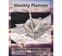 Weekly Planner: Make Moments That Matter, For Individuals, Business Schedules, Meetings, and More!