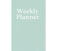 Weekly Planner: Undated Weekly Planner for Simple Organization: A Clean and Simple Weekly Layout for Planning Your Week with Ease