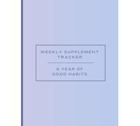 Weekly Supplement Tracker for Adults - 52-Week Wellness Journal for Vitamins, Powders, Prescriptions & Health Habits: Simplify your supplement routine ... all year long with this 52-week tracker.