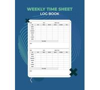Weekly Time Sheet Log Book: Track Work Hours, Overtime, Breaks and Total Hours | Undated Weekly Time Tracker for Employees, Contractors and Small Businesses