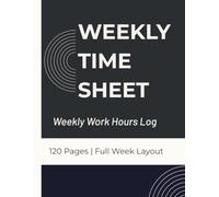 Weekly Time Sheet Log Book: Work Hours Log for Employees and Contractors | Weekly Time Sheets with Overtime Tracking | Undated Full Week Layout