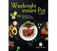 Weeknight Instant Pot Cookbook: 150 Easy And Tasty Weeknight Recipes For Your Instant Pot