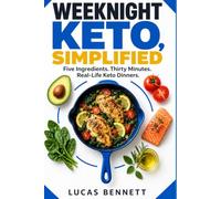 Weeknight Keto, Simplified: The 5-Ingredient, 30-Minute System for Busy People Who Want Real Food, Not Diet Drama