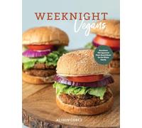 Weeknight Vegans: Nutritious Kid-Approved Plant-Based Recipes for the Whole Family