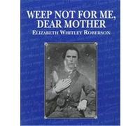 Weep Not for Me, Dear Mother Elizabeth Whitley Roberson (Auteur)