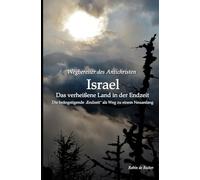 Wegbereiter des Antichristen - Die beängstigende ”Endzeit” als Weg zu einem neuen Anfang: ISRAEL - Das 'verheißene Land' in der 'Endzeit'