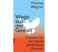 Wege aus der Gewalt: Impulse für ein neues politisches Denken