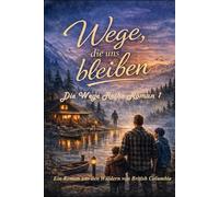 Wege die uns bleiben: Ein Roman aus den Wäldern von British Columbia