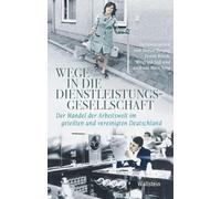 Wege in die Dienstleistungsgesellschaft: Der Wandel der Arbeitswelt im geteilten und vereinigten Deutschland