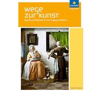 Wege zur Kunst. Schulbuch: Begriffe und Methoden für den Umgang mit Bildern