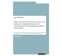 Wege zur Netto-Null. Carbon Capture and Storage als möglicher Baustein zur Erreichung der Treibhausgasneutralität in Deutschland: Eine Analyse der ... von CCS im deutschen Klimaschutzkontext