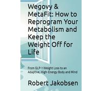 Wegovy & MetaFit: How to Reprogram Your Metabolism and Keep the Weight Off for Life: From GLP-1 Weight Loss to an Adaptive, High-Energy Body and Mind