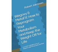 Wegovy & MetaFit: How to Reprogram Your Metabolism and Keep the Weight Off for Life: From GLP-1 Weight Loss to an Adaptive, High-Energy Body and Mind
