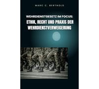 Wehrdienstgesetz im Focus: Ethik, Recht und Praxis der Wehrdienstverweigerung