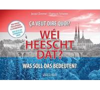 WEI HEESCHT DAT? - ÇA VEUT DIRE QUOI ? WAS SOLL DAS BEDEUTEN?: 5000 Sätze zum Luxemburgisch lernen