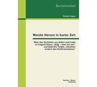 Weiche Herzen In Harter Zeit: Über Das Verhältnis Von Arbeit Und Liebe In Irmgard Keuns "Gilgi - Eine Von Uns" Und Gabriele Tergits "Käsebier Erobert Den Kurfürstendamm