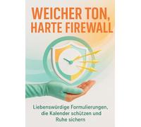 Weicher Ton, harte Firewall: Liebenswürdige Formulierungen, die Kalender schützen und Ruhe sichern