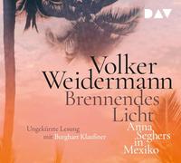 Weidermann,Volker - Brennendes Licht: Anna Seghers in Mexiko
