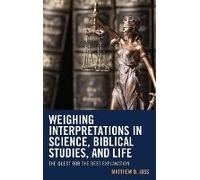 Weighing Interpretations In Science, Biblical Studies, And Life