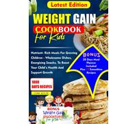 Weight Gain Cookbook For Kids: Nutrient- Rich Meals For Growing Children - Wholesome Dishes, Energizing Snacks, To Boost Your Child's Health And Support Growth