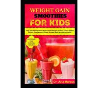 WEIGHT GAIN SMOOTHIES FOR KIDS: Tasty and Nutrient-Dense High-Calories Recipes for Your Child's Optimal Growth, Development, Fitness, Stronger Body, and Vibrant Health