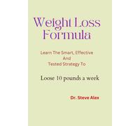 Weight Lose Formula: Learn The; Smart, Effective And Tested Strategy To Lose 10 Pounds A Week